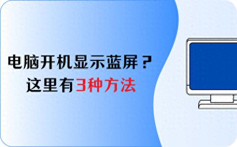 裝系統u盤啟動后藍屏 電腦開機顯示藍屏怎么解決？這里有3種實用方法快速修復
